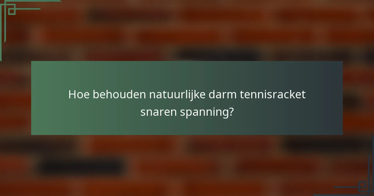 Hoe behouden natuurlijke darm tennisracket snaren spanning?