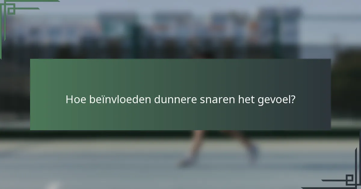 Hoe beïnvloeden dunnere snaren het gevoel?
