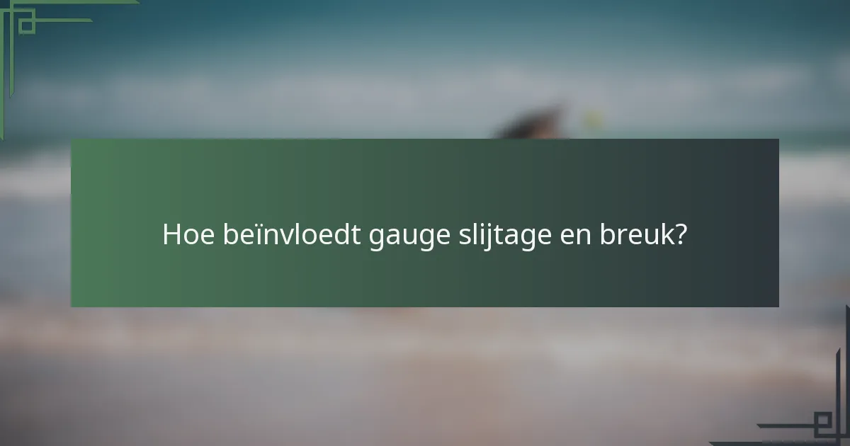 Hoe beïnvloedt gauge slijtage en breuk?