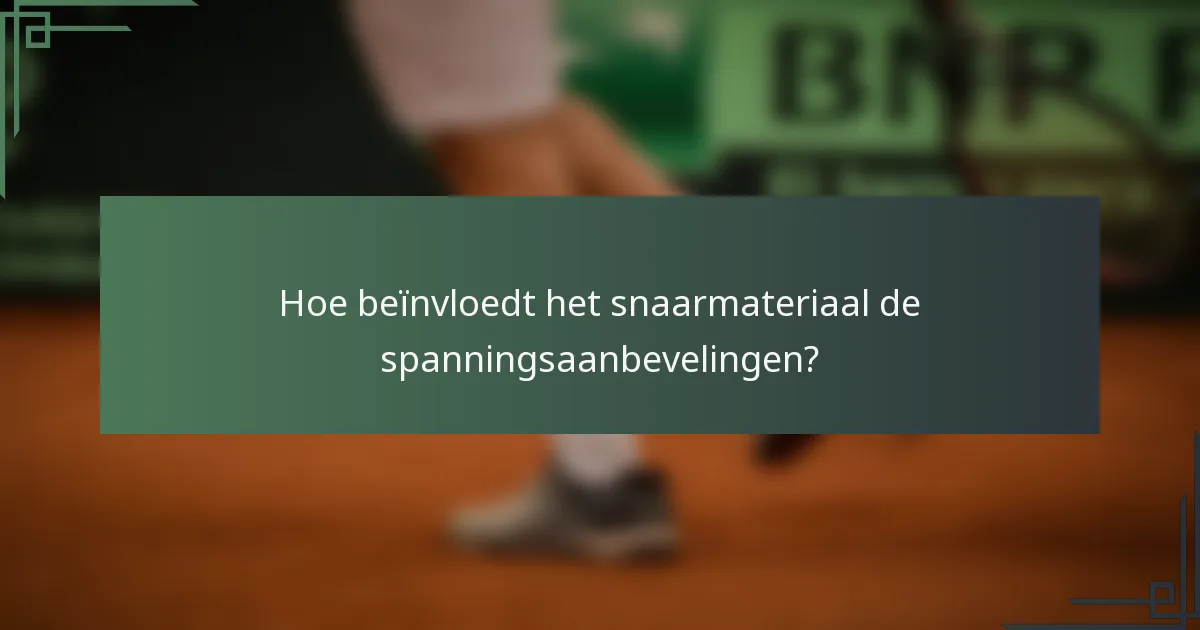 Hoe beïnvloedt het snaarmateriaal de spanningsaanbevelingen?