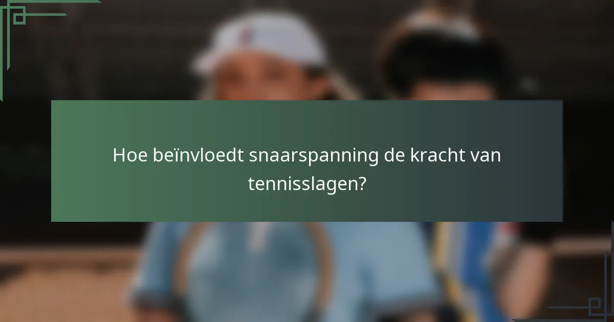 Hoe beïnvloedt snaarspanning de kracht van tennisslagen?
