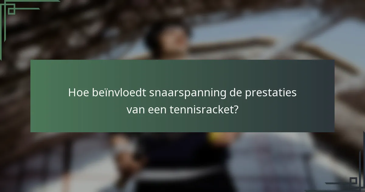 Hoe beïnvloedt snaarspanning de prestaties van een tennisracket?