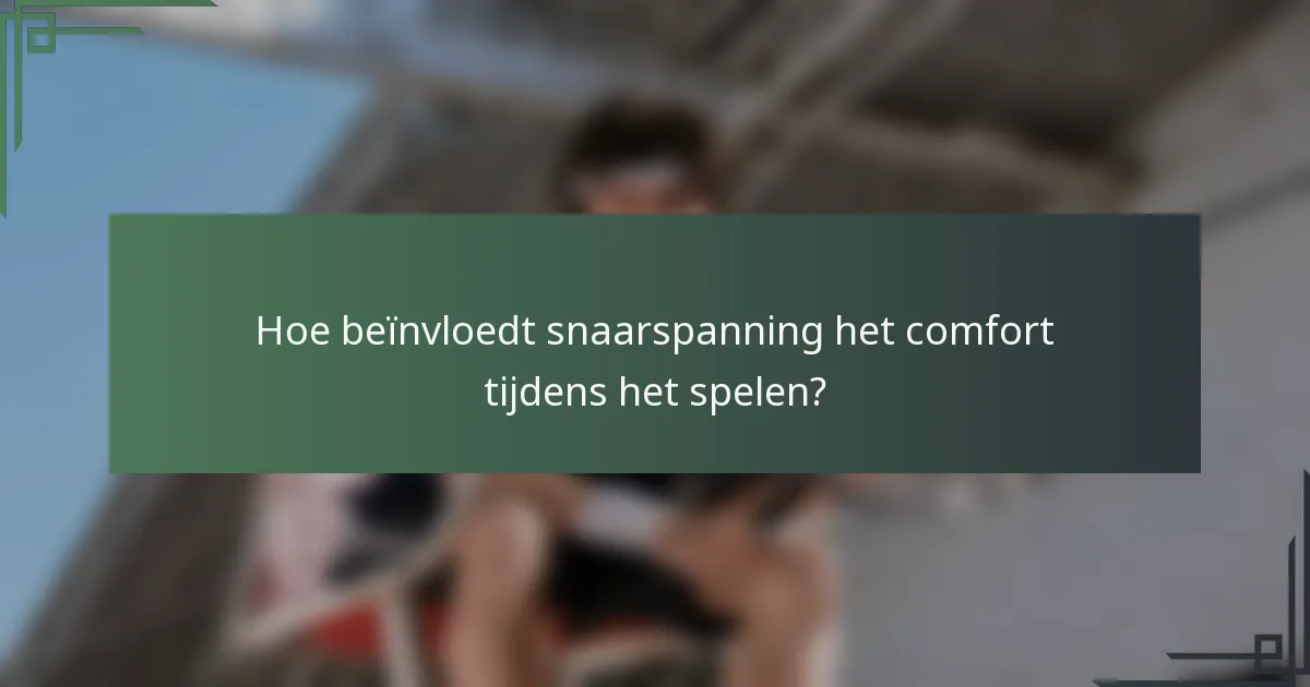 Hoe beïnvloedt snaarspanning het comfort tijdens het spelen?