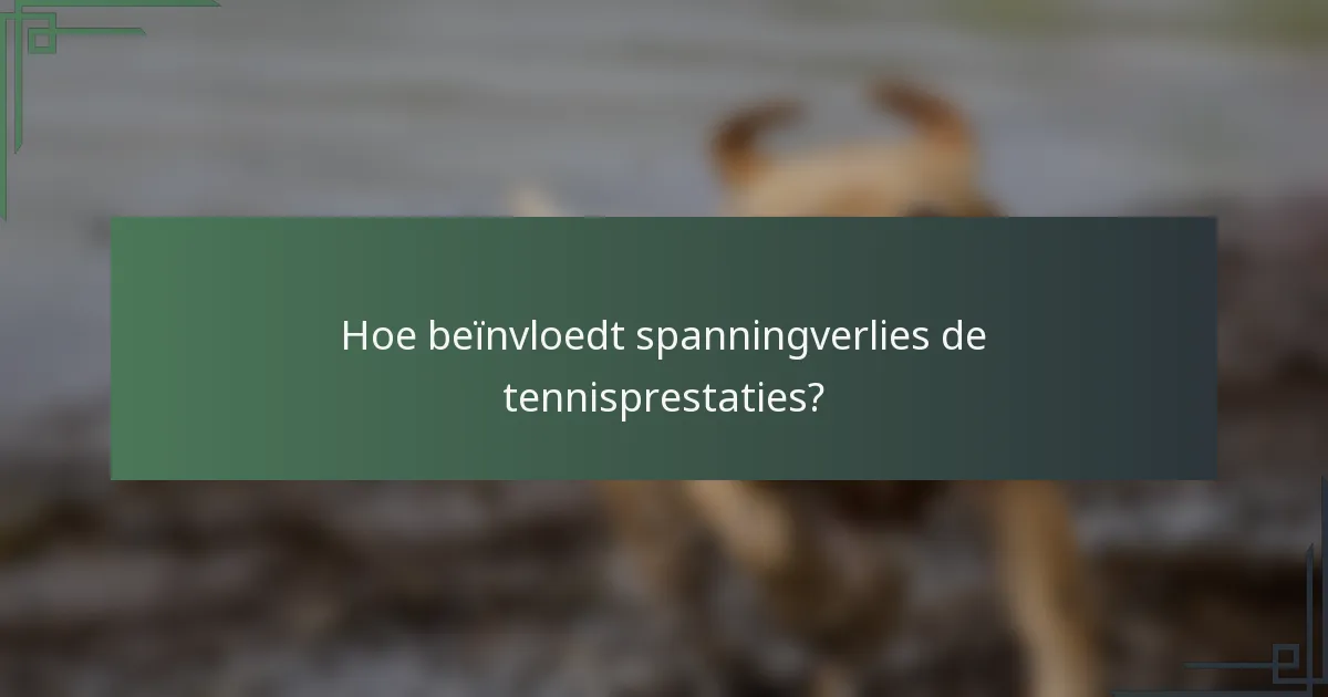 Hoe beïnvloedt spanningverlies de tennisprestaties?