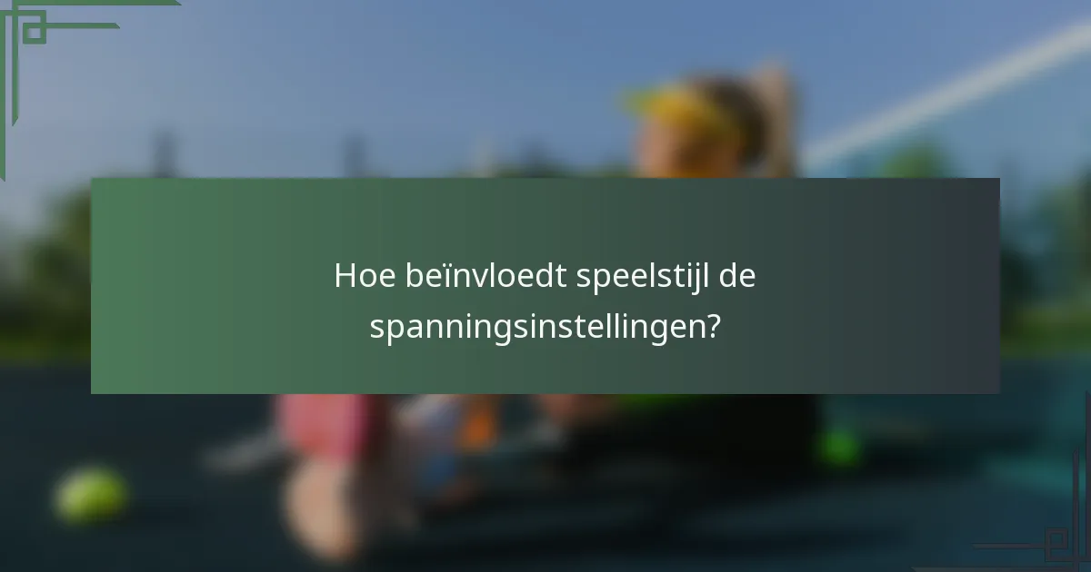 Hoe beïnvloedt speelstijl de spanningsinstellingen?