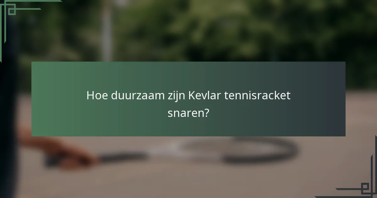 Hoe duurzaam zijn Kevlar tennisracket snaren?