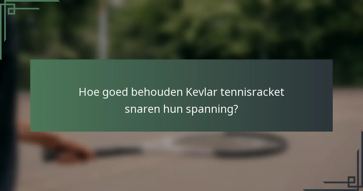 Hoe goed behouden Kevlar tennisracket snaren hun spanning?