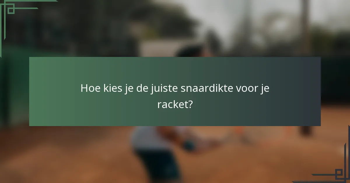 Hoe kies je de juiste snaardikte voor je racket?