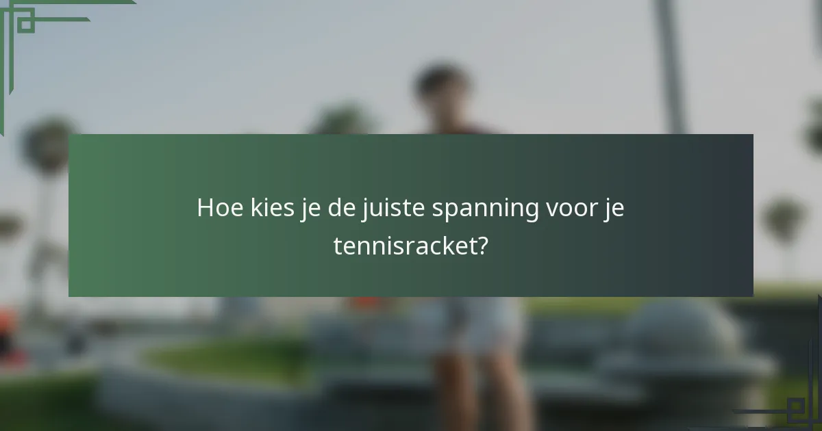 Hoe kies je de juiste spanning voor je tennisracket?