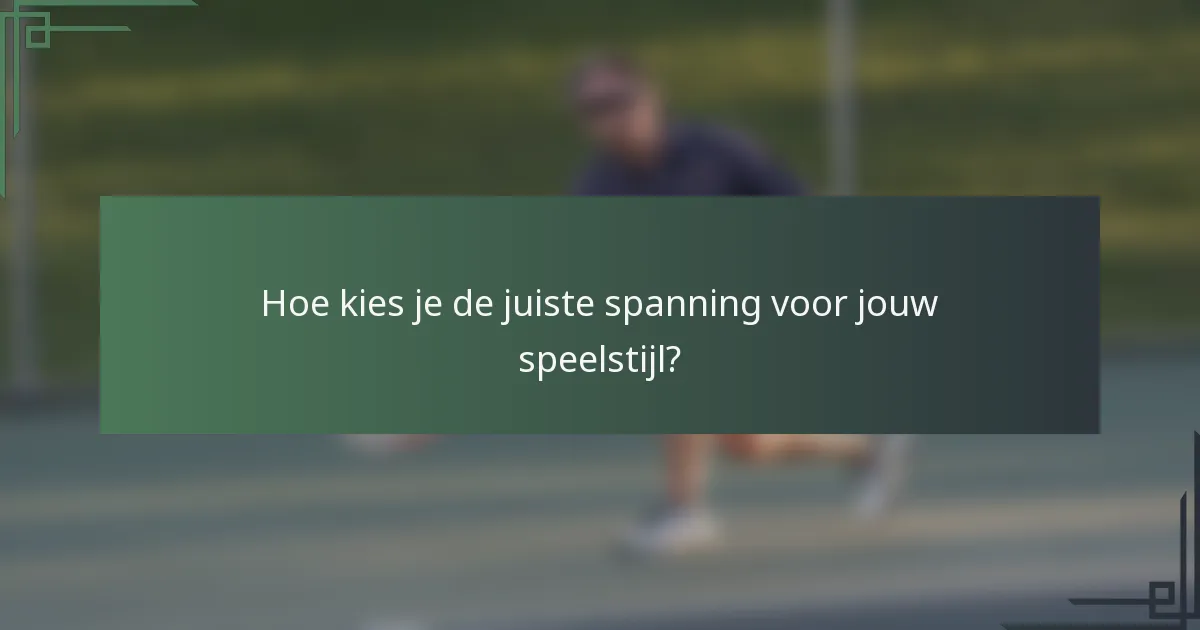 Hoe kies je de juiste spanning voor jouw speelstijl?