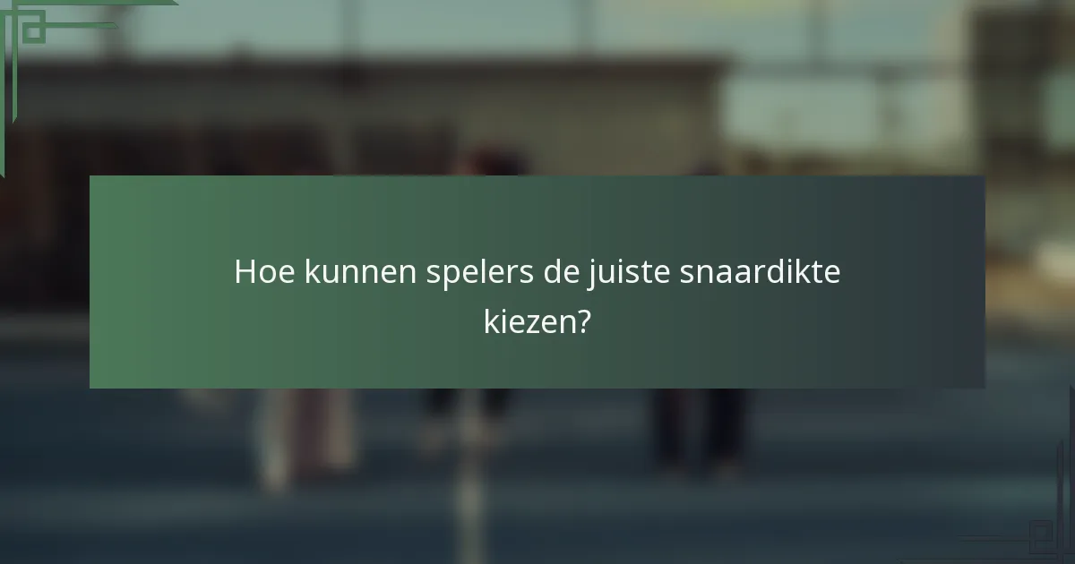 Hoe kunnen spelers de juiste snaardikte kiezen?