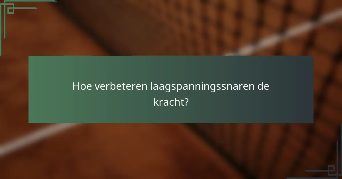 Hoe verbeteren laagspanningssnaren de kracht?