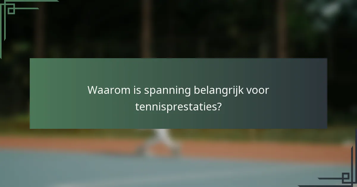Waarom is spanning belangrijk voor tennisprestaties?