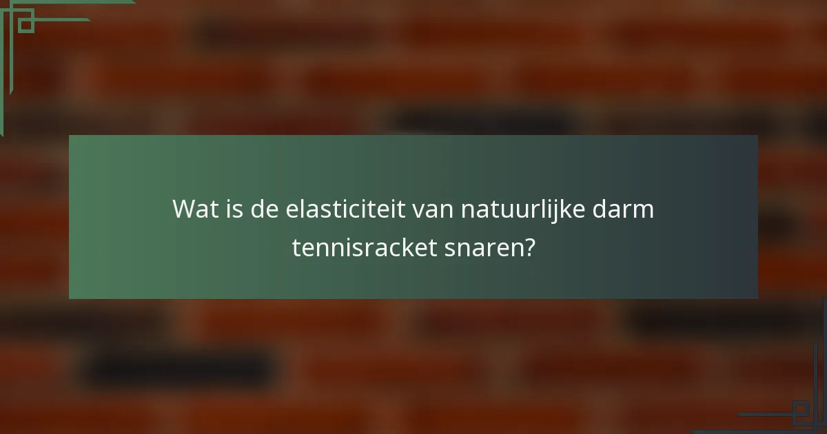 Wat is de elasticiteit van natuurlijke darm tennisracket snaren?