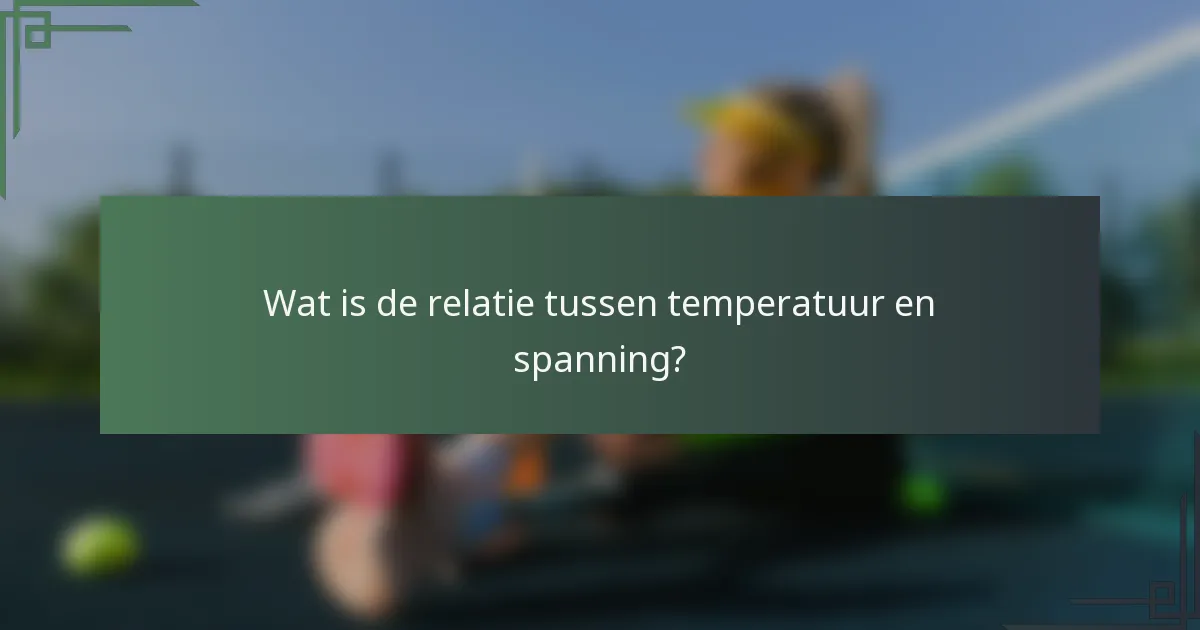 Wat is de relatie tussen temperatuur en spanning?