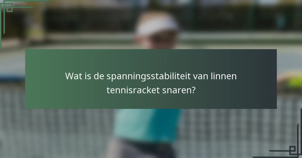 Wat is de spanningsstabiliteit van linnen tennisracket snaren?