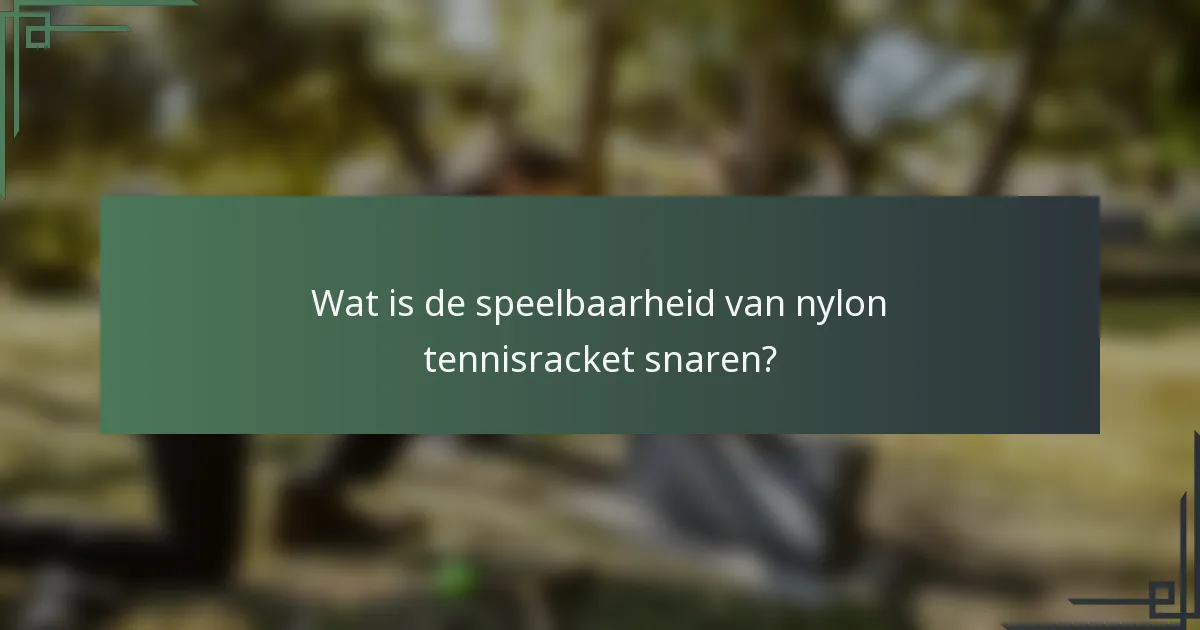 Wat is de speelbaarheid van nylon tennisracket snaren?