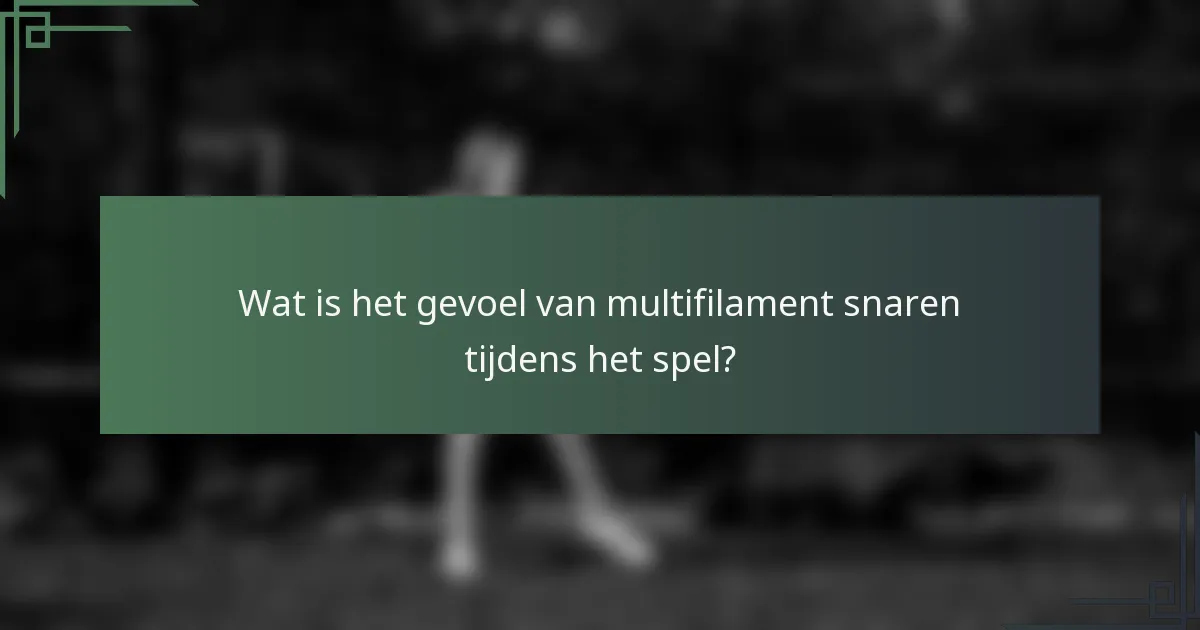 Wat is het gevoel van multifilament snaren tijdens het spel?