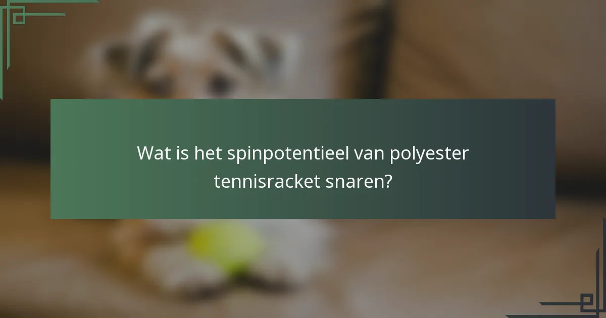Wat is het spinpotentieel van polyester tennisracket snaren?