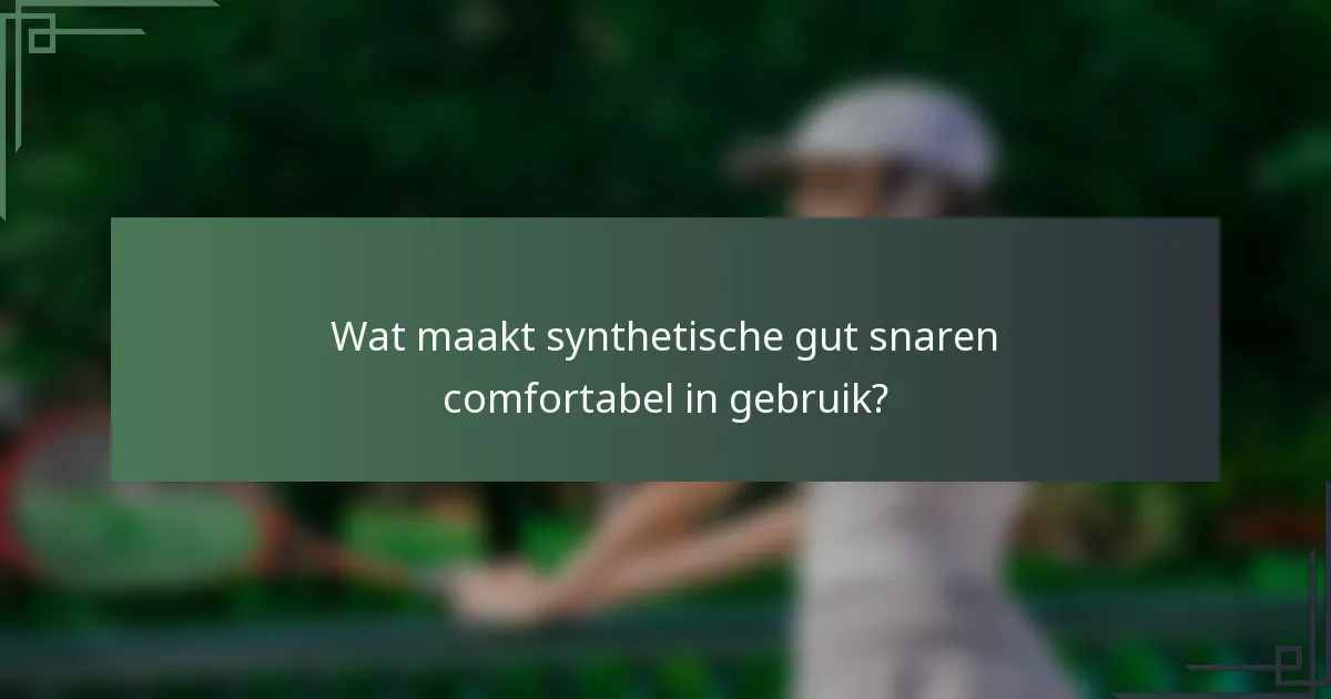 Wat maakt synthetische gut snaren comfortabel in gebruik?