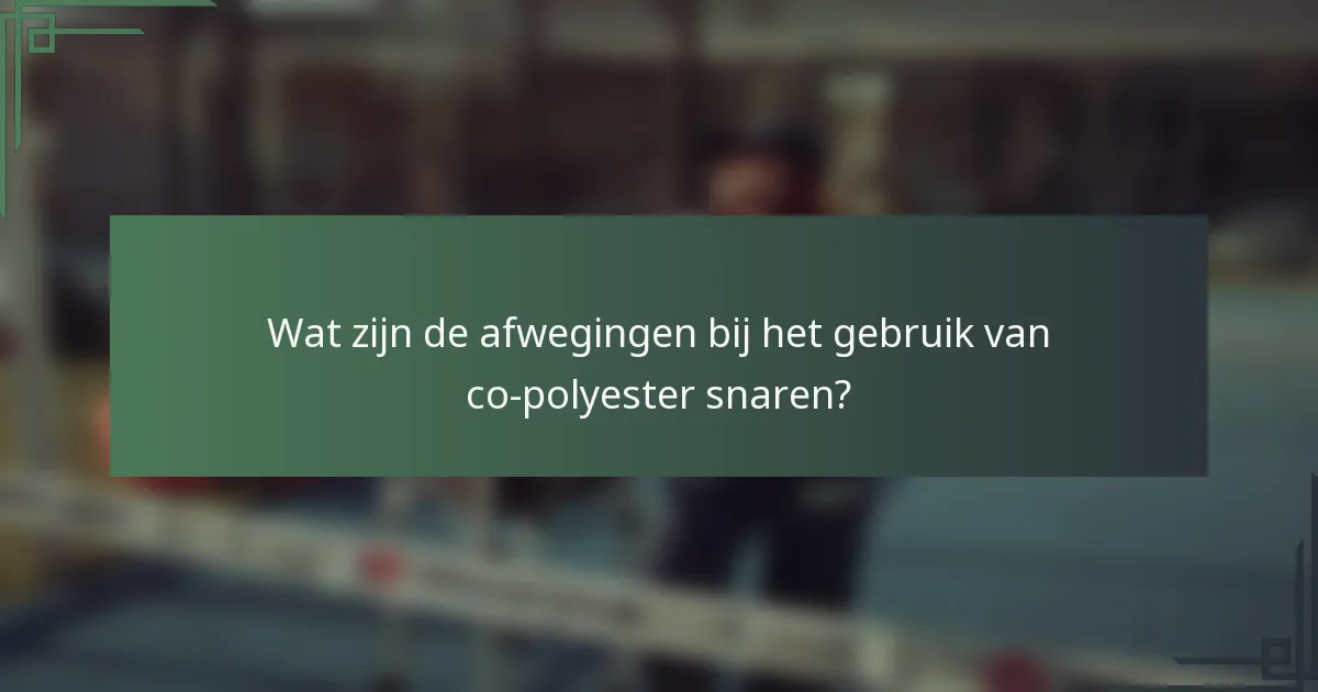 Wat zijn de afwegingen bij het gebruik van co-polyester snaren?