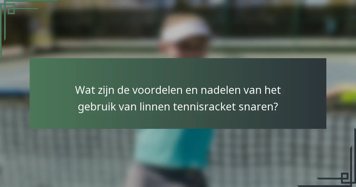 Wat zijn de voordelen en nadelen van het gebruik van linnen tennisracket snaren?