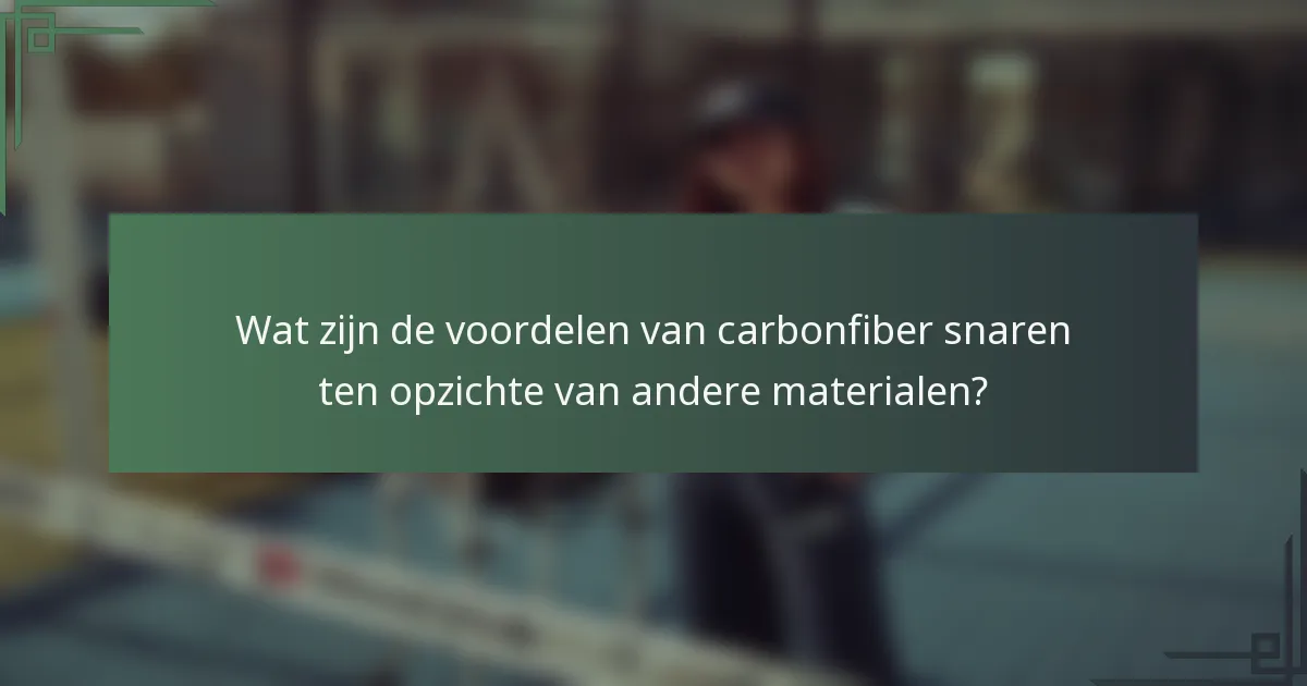 Wat zijn de voordelen van carbonfiber snaren ten opzichte van andere materialen?