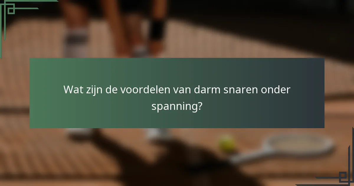 Wat zijn de voordelen van darm snaren onder spanning?