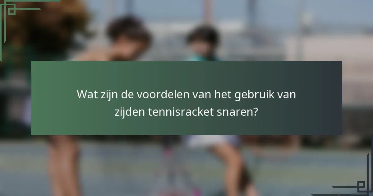 Wat zijn de voordelen van het gebruik van zijden tennisracket snaren?