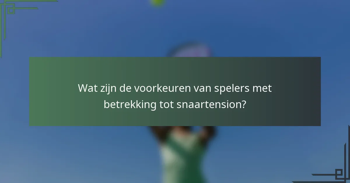 Wat zijn de voorkeuren van spelers met betrekking tot snaartension?