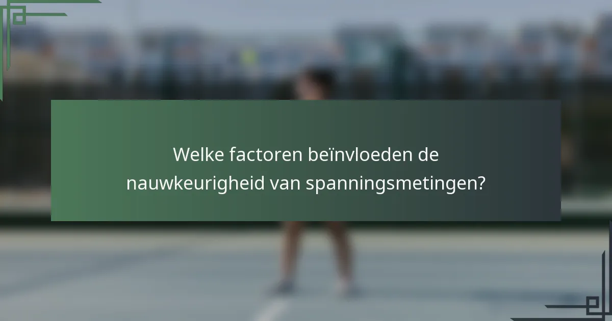 Welke factoren beïnvloeden de nauwkeurigheid van spanningsmetingen?