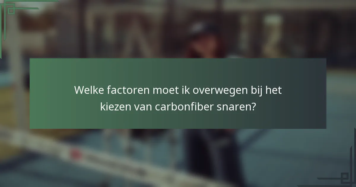Welke factoren moet ik overwegen bij het kiezen van carbonfiber snaren?