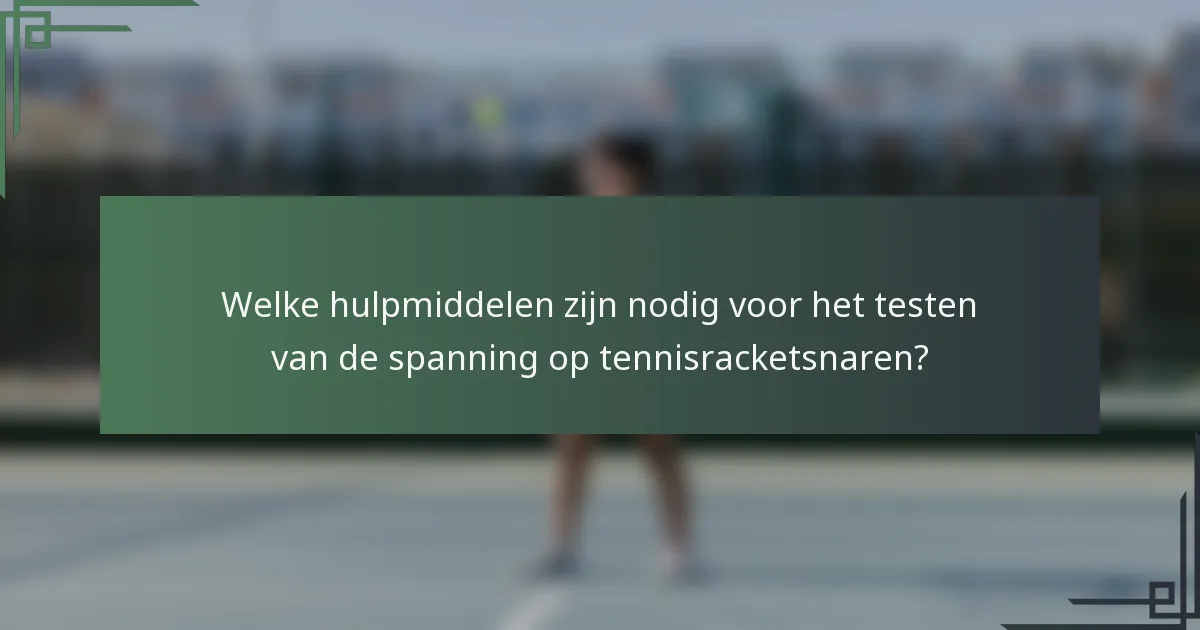 Welke hulpmiddelen zijn nodig voor het testen van de spanning op tennisracketsnaren?