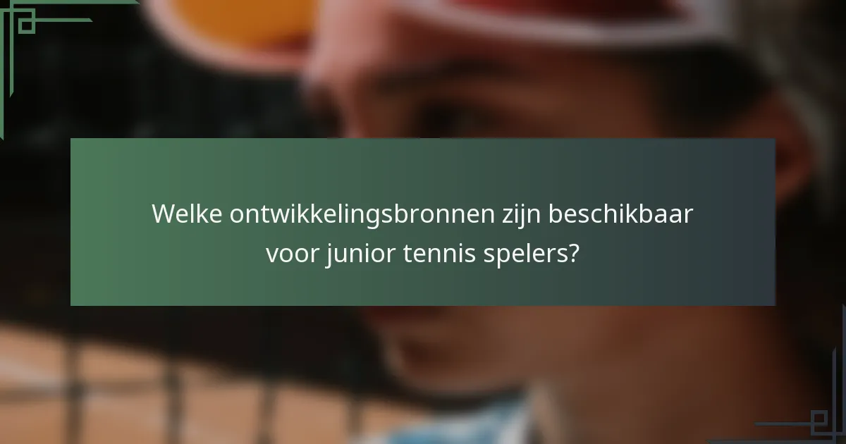 Welke ontwikkelingsbronnen zijn beschikbaar voor junior tennis spelers?