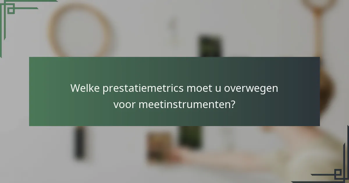 Welke prestatiemetrics moet u overwegen voor meetinstrumenten?