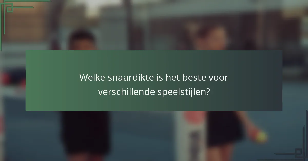 Welke snaardikte is het beste voor verschillende speelstijlen?