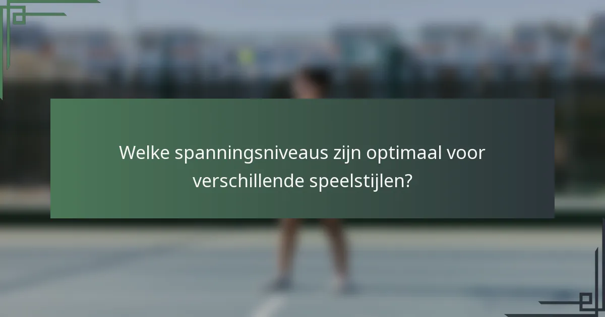 Welke spanningsniveaus zijn optimaal voor verschillende speelstijlen?