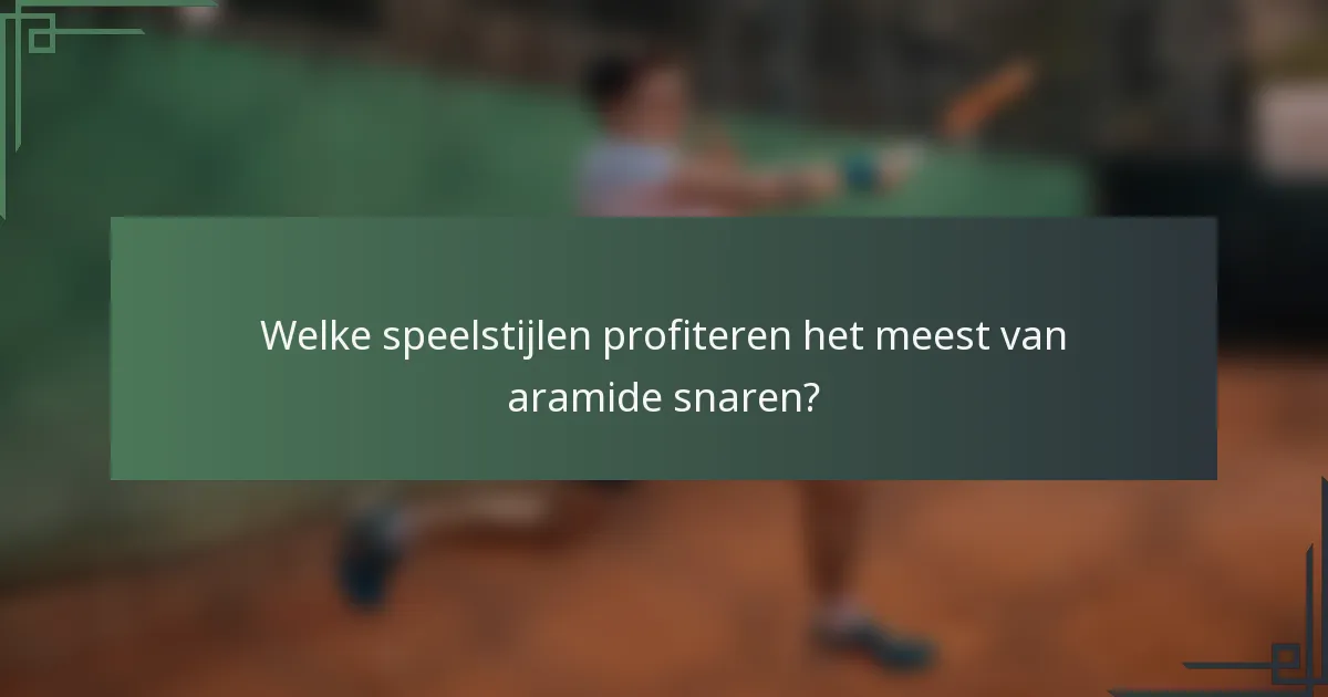 Welke speelstijlen profiteren het meest van aramide snaren?