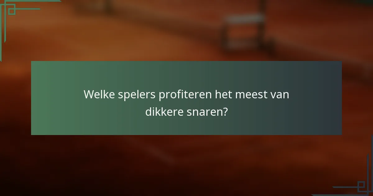 Welke spelers profiteren het meest van dikkere snaren?