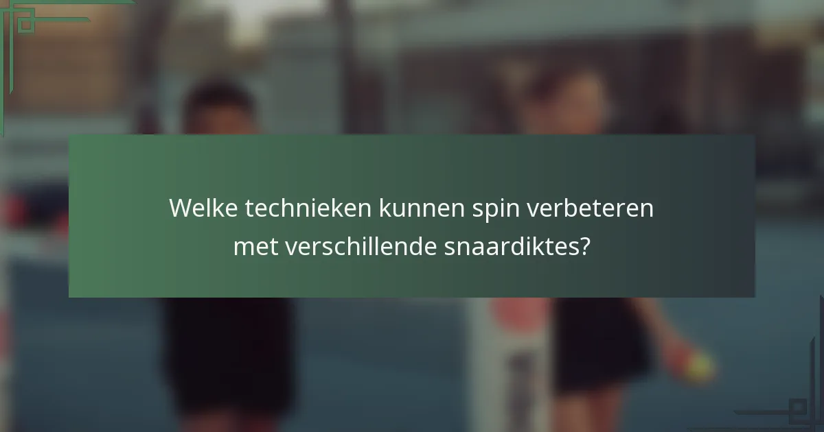 Welke technieken kunnen spin verbeteren met verschillende snaardiktes?