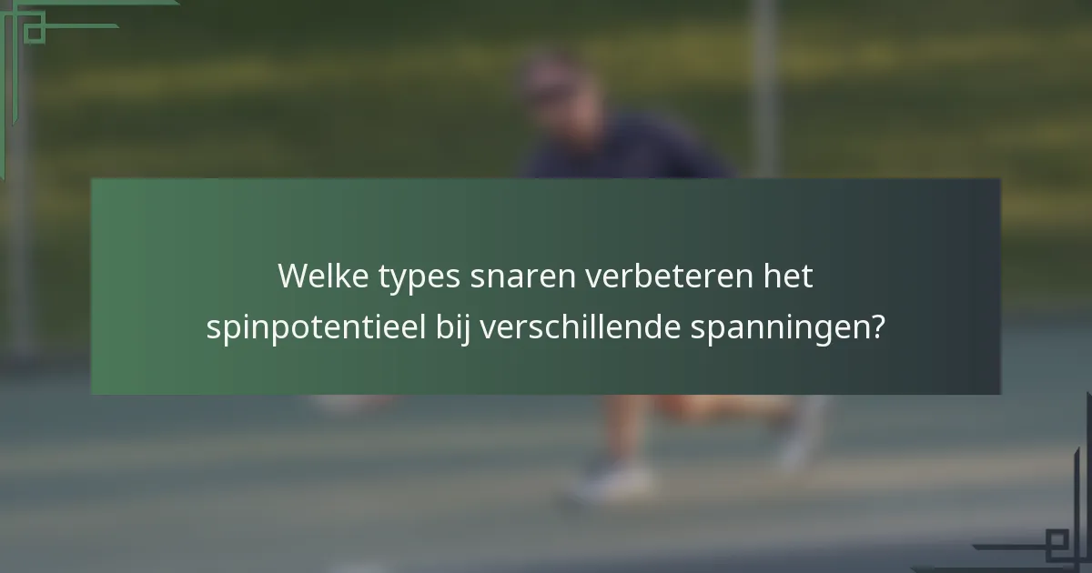 Welke types snaren verbeteren het spinpotentieel bij verschillende spanningen?