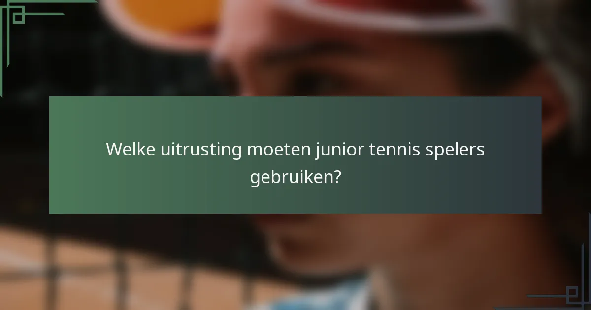 Welke uitrusting moeten junior tennis spelers gebruiken?